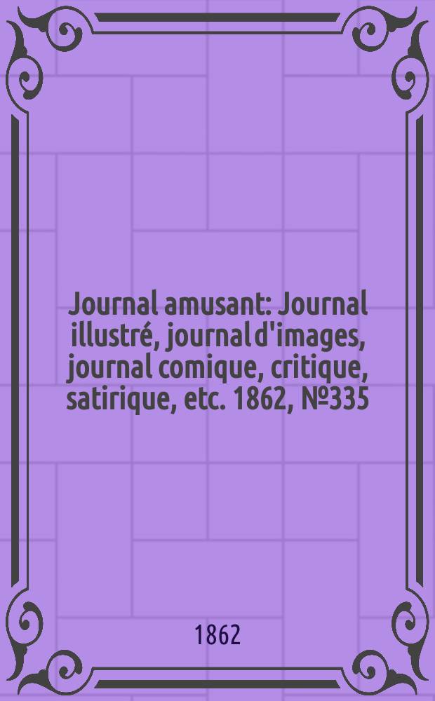 Journal amusant : Journal illustré, journal d'images, journal comique, critique, satirique, etc. 1862, №335