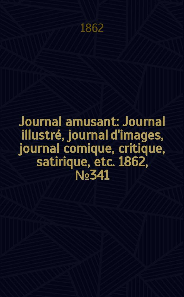 Journal amusant : Journal illustré, journal d'images, journal comique, critique, satirique, etc. 1862, №341