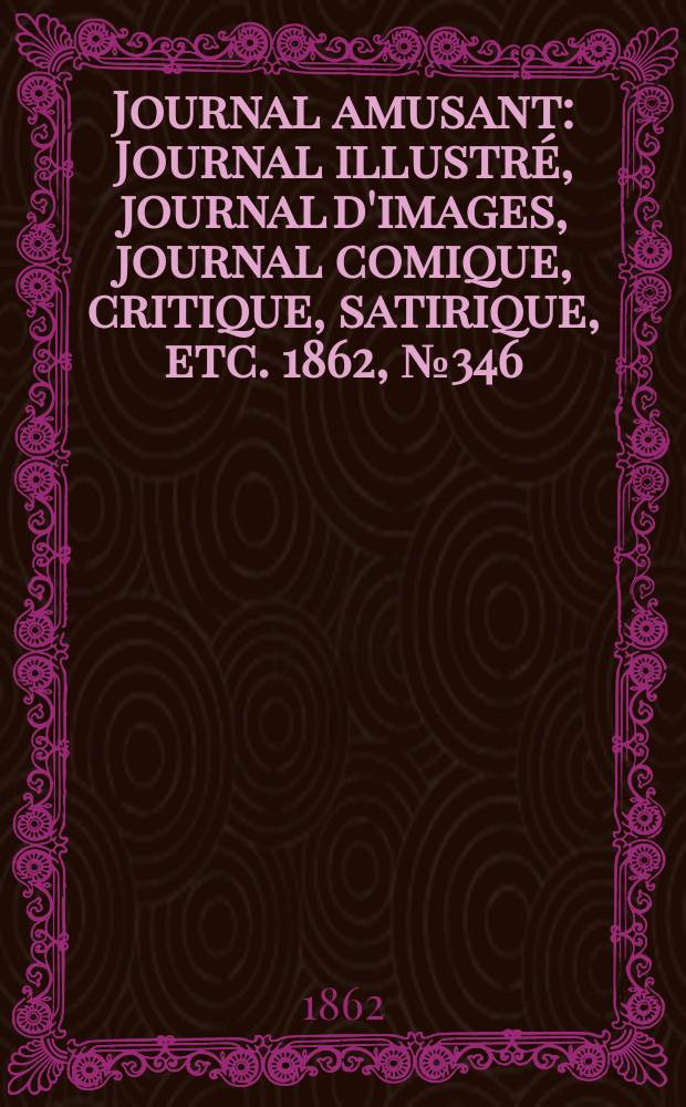 Journal amusant : Journal illustré, journal d'images, journal comique, critique, satirique, etc. 1862, №346