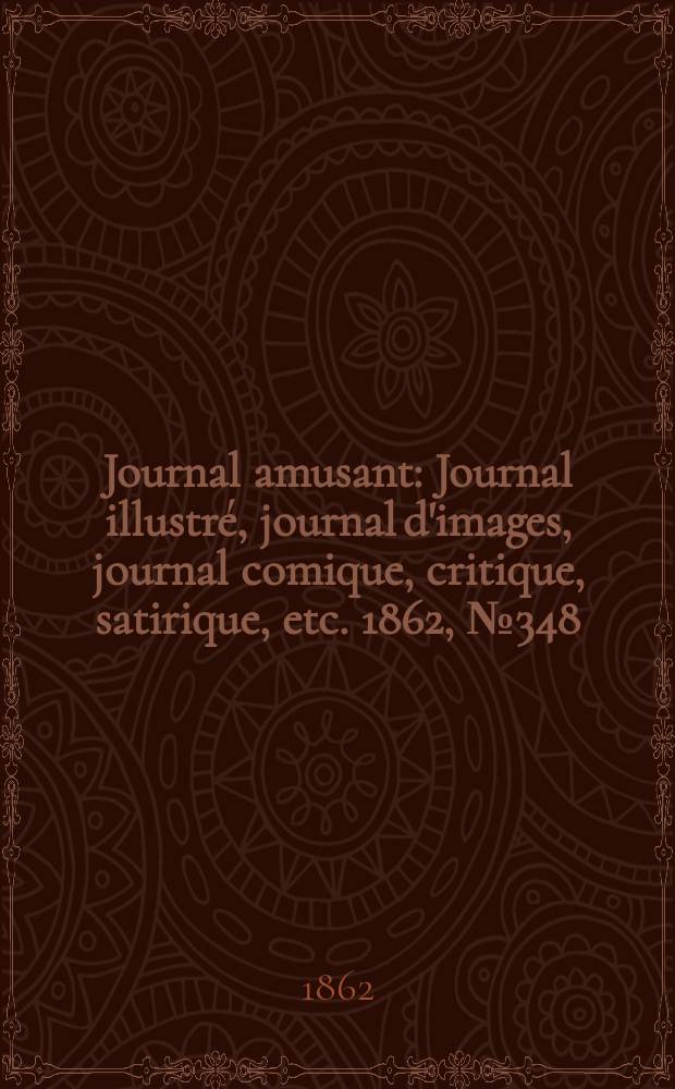 Journal amusant : Journal illustré, journal d'images, journal comique, critique, satirique, etc. 1862, №348
