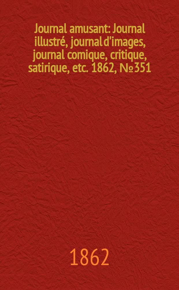 Journal amusant : Journal illustré, journal d'images, journal comique, critique, satirique, etc. 1862, №351