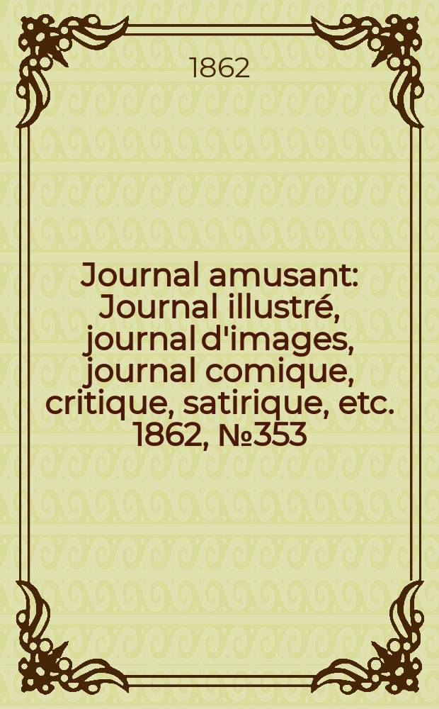 Journal amusant : Journal illustré, journal d'images, journal comique, critique, satirique, etc. 1862, №353