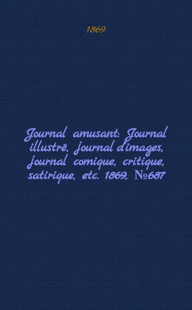 Journal amusant : Journal illustré, journal d'images, journal comique, critique, satirique, etc. 1869, №687