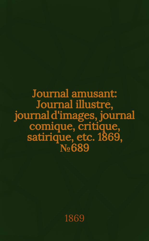 Journal amusant : Journal illustré, journal d'images, journal comique, critique, satirique, etc. 1869, №689