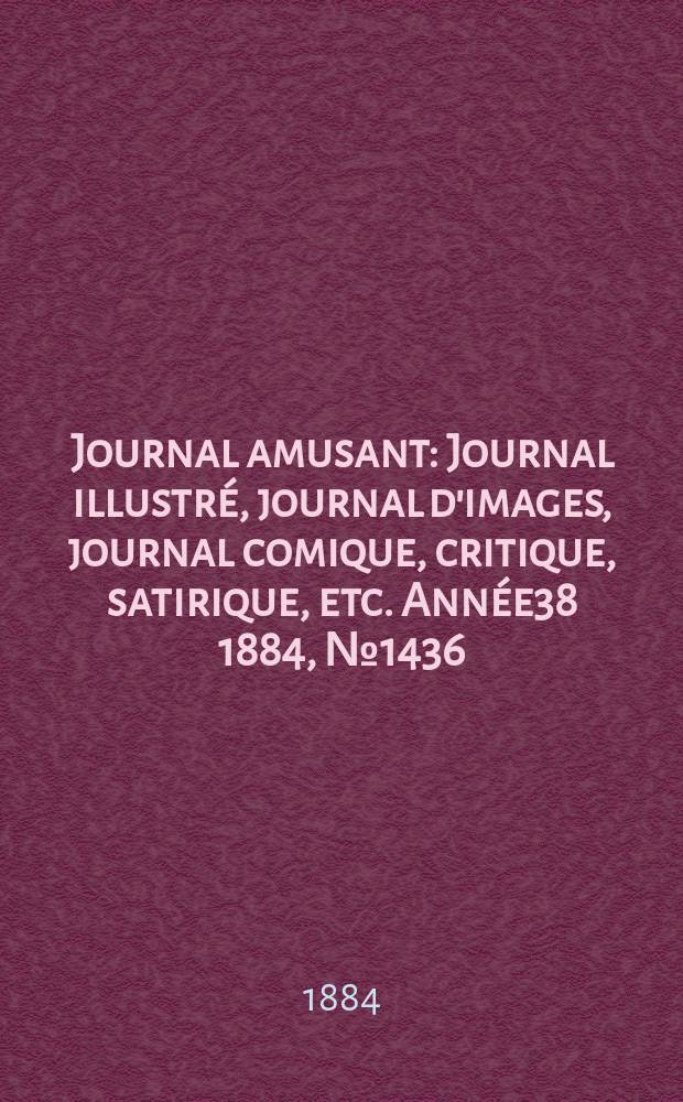 Journal amusant : Journal illustré, journal d'images, journal comique, critique, satirique, etc. Année38 1884, №1436