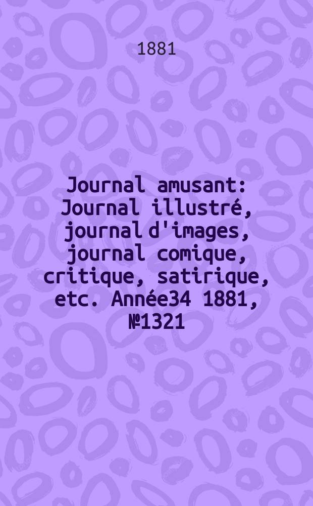 Journal amusant : Journal illustré, journal d'images, journal comique, critique, satirique, etc. Année34 1881, №1321