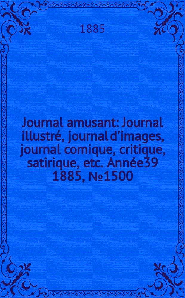 Journal amusant : Journal illustré, journal d'images, journal comique, critique, satirique, etc. Année39 1885, №1500