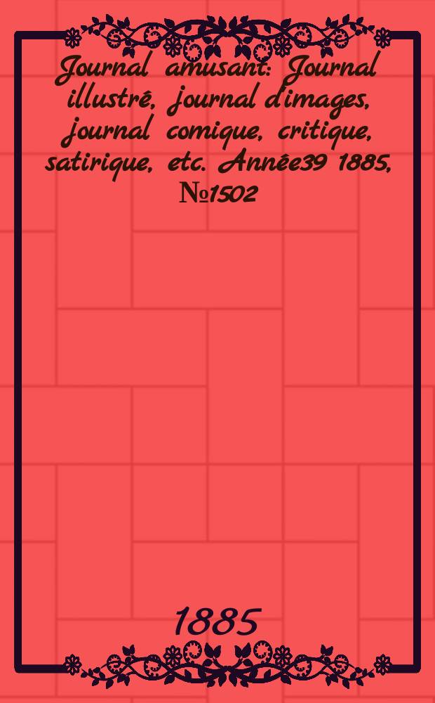 Journal amusant : Journal illustré, journal d'images, journal comique, critique, satirique, etc. Année39 1885, №1502