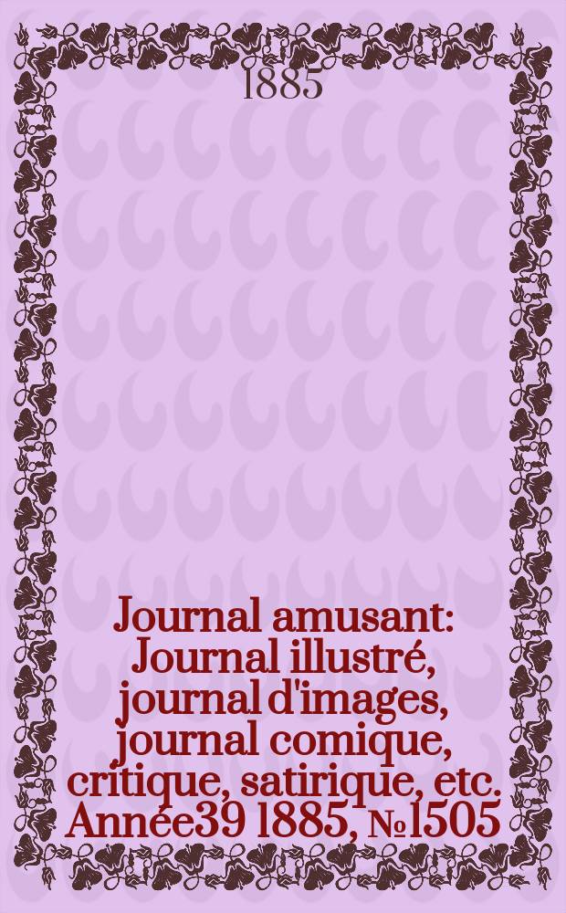 Journal amusant : Journal illustré, journal d'images, journal comique, critique, satirique, etc. Année39 1885, №1505