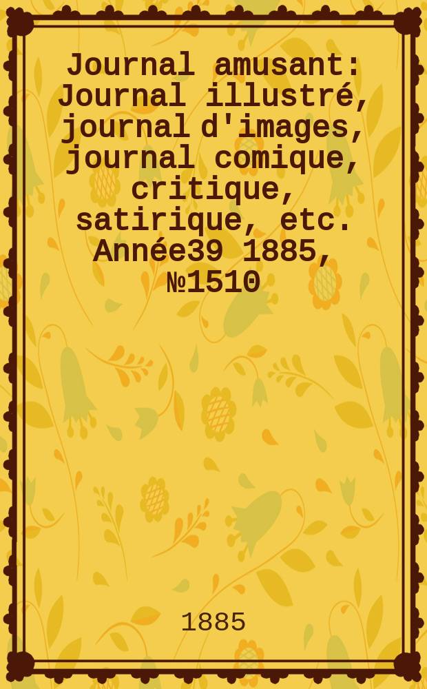 Journal amusant : Journal illustré, journal d'images, journal comique, critique, satirique, etc. Année39 1885, №1510
