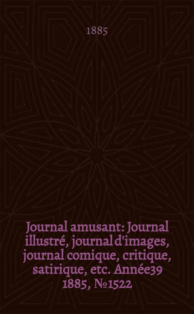 Journal amusant : Journal illustré, journal d'images, journal comique, critique, satirique, etc. Année39 1885, №1522