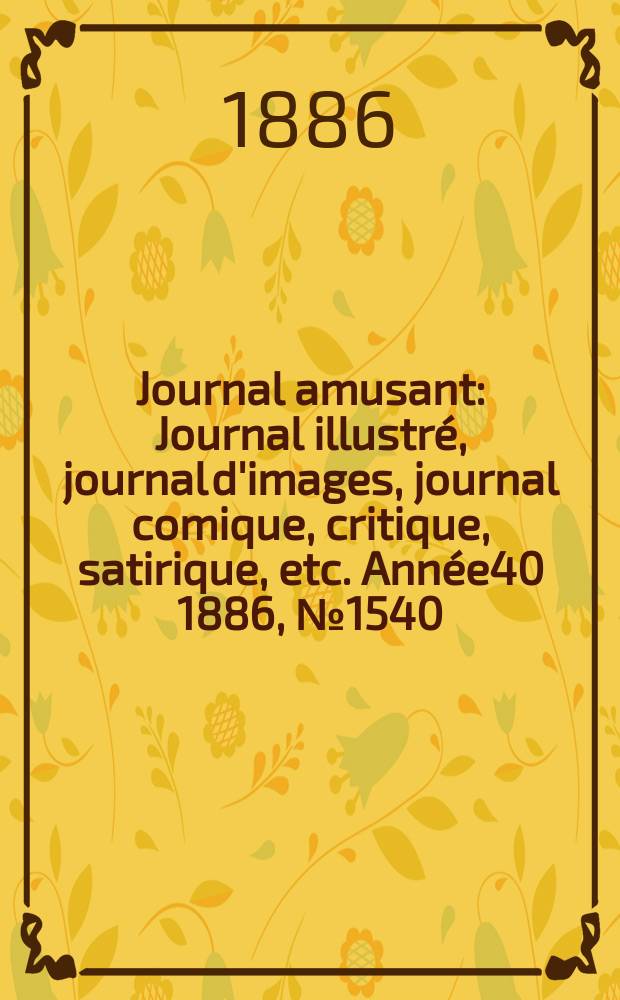 Journal amusant : Journal illustré, journal d'images, journal comique, critique, satirique, etc. Année40 1886, №1540