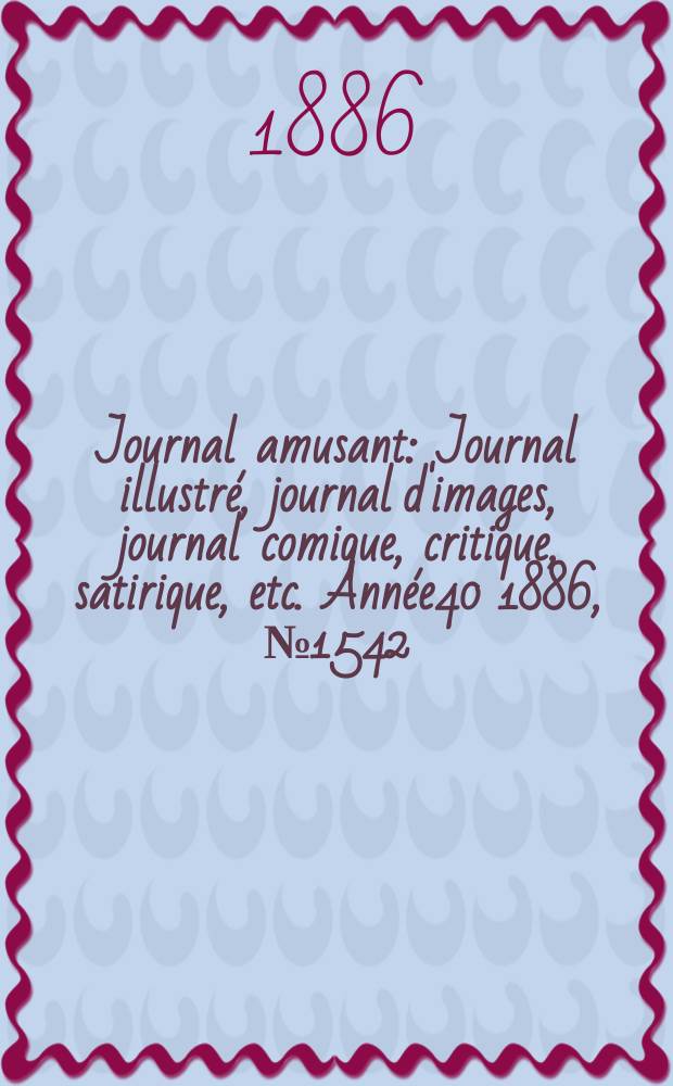 Journal amusant : Journal illustré, journal d'images, journal comique, critique, satirique, etc. Année40 1886, №1542