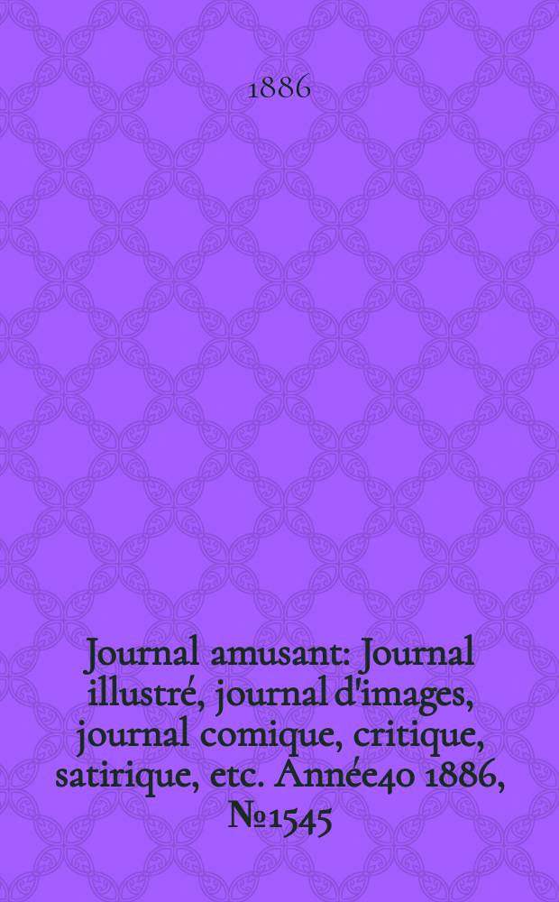 Journal amusant : Journal illustré, journal d'images, journal comique, critique, satirique, etc. Année40 1886, №1545