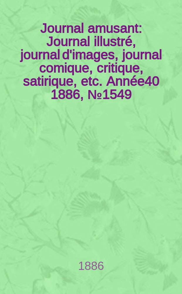Journal amusant : Journal illustré, journal d'images, journal comique, critique, satirique, etc. Année40 1886, №1549