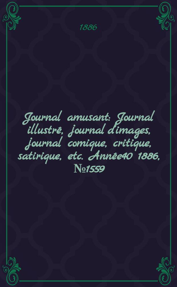 Journal amusant : Journal illustré, journal d'images, journal comique, critique, satirique, etc. Année40 1886, №1559