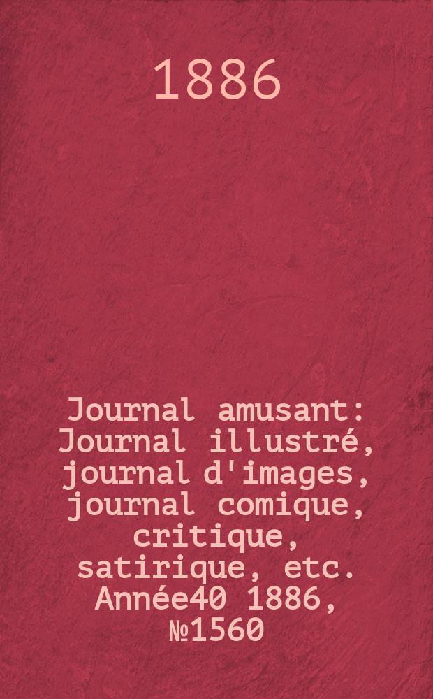 Journal amusant : Journal illustré, journal d'images, journal comique, critique, satirique, etc. Année40 1886, №1560