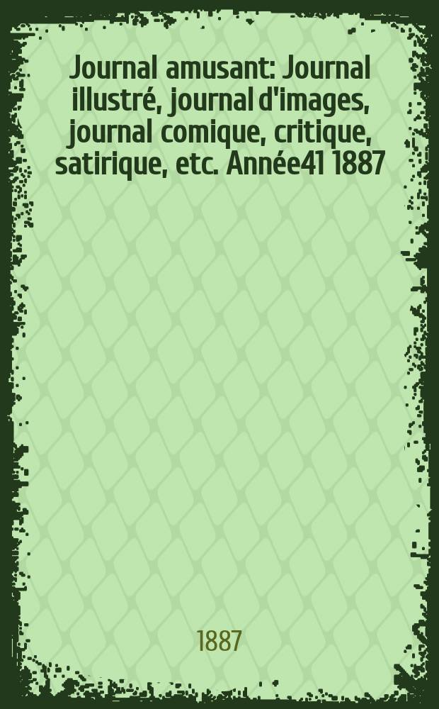 Journal amusant : Journal illustré, journal d'images, journal comique, critique, satirique, etc. Année41 1887/1888, №1634
