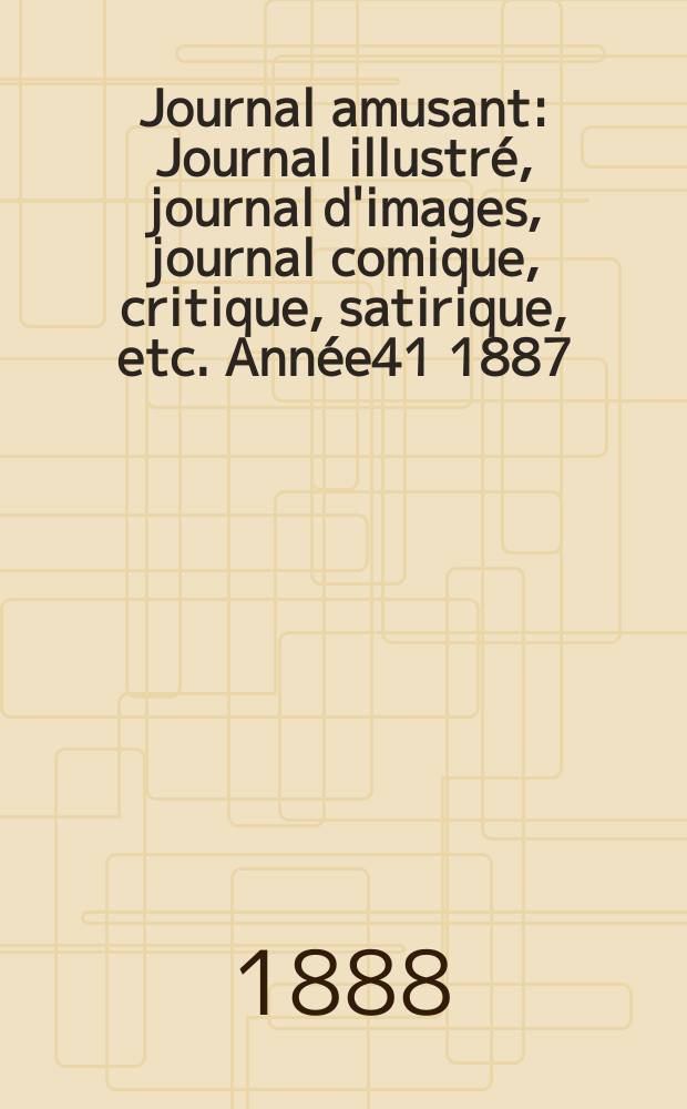 Journal amusant : Journal illustré, journal d'images, journal comique, critique, satirique, etc. Année41 1887/1888, №1642