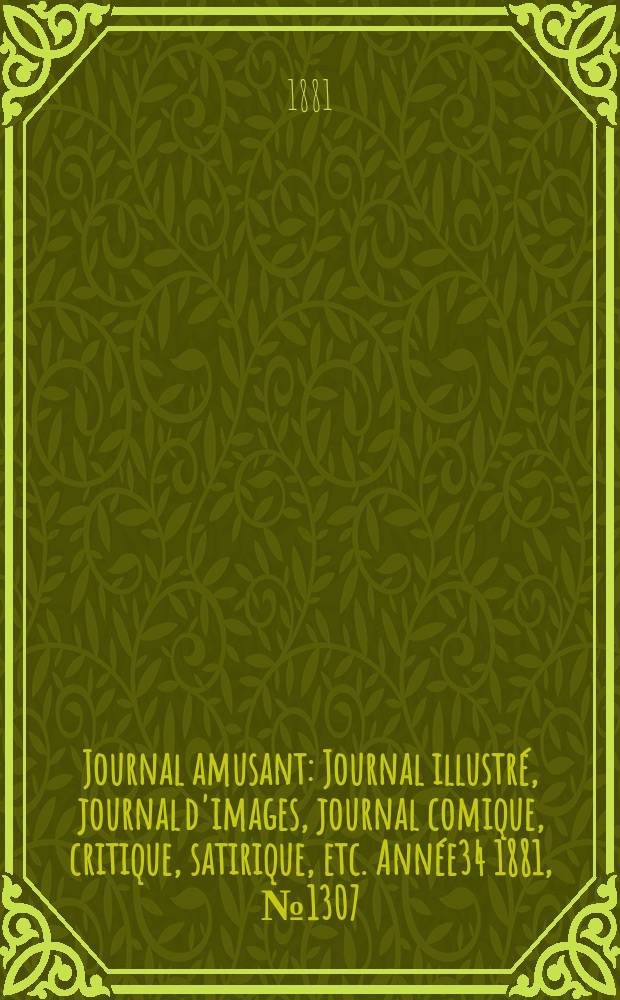 Journal amusant : Journal illustré, journal d'images, journal comique, critique, satirique, etc. Année34 1881, №1307