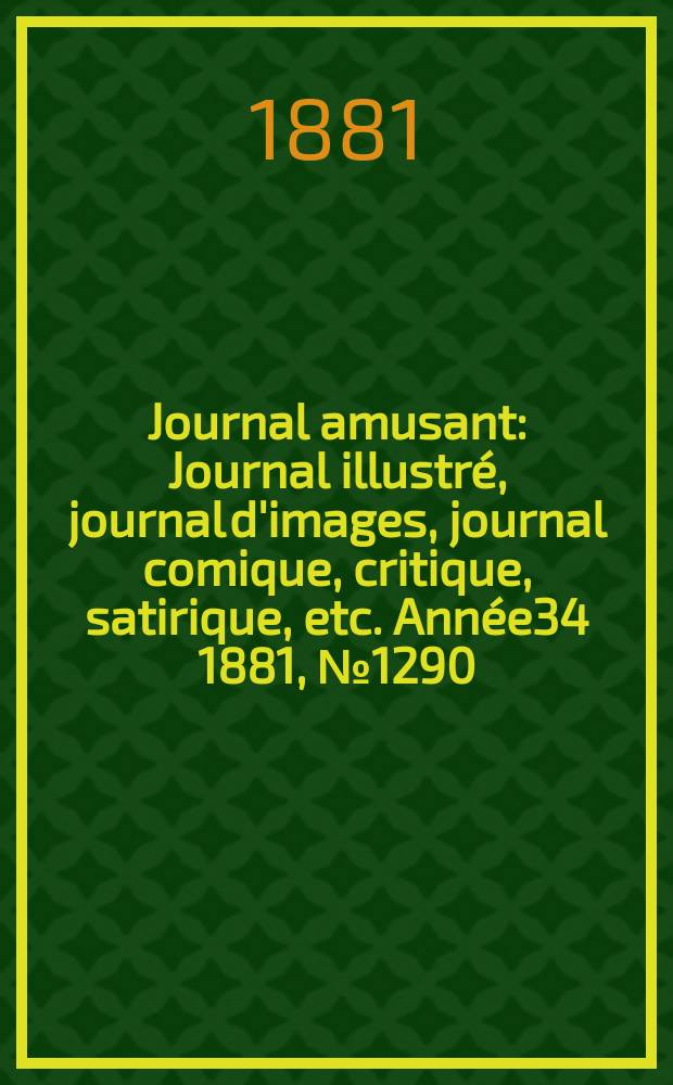 Journal amusant : Journal illustré, journal d'images, journal comique, critique, satirique, etc. Année34 1881, №1290