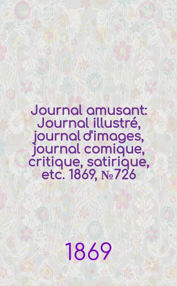 Journal amusant : Journal illustré, journal d'images, journal comique, critique, satirique, etc. 1869, №726