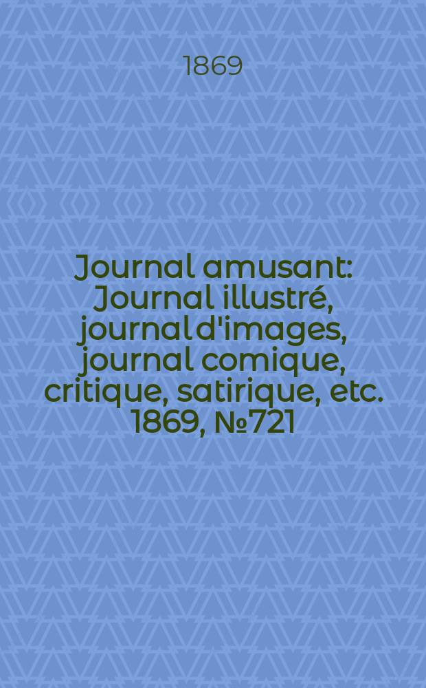 Journal amusant : Journal illustré, journal d'images, journal comique, critique, satirique, etc. 1869, №721