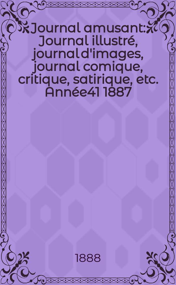 Journal amusant : Journal illustré, journal d'images, journal comique, critique, satirique, etc. Année41 1887/1888, №1651