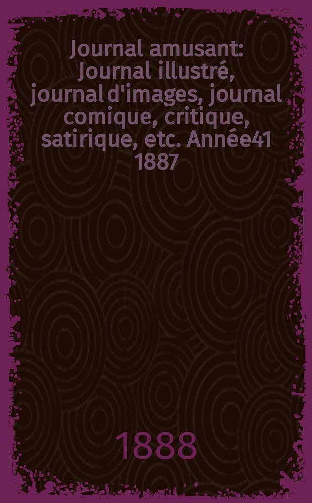 Journal amusant : Journal illustré, journal d'images, journal comique, critique, satirique, etc. Année41 1887/1888, №1652