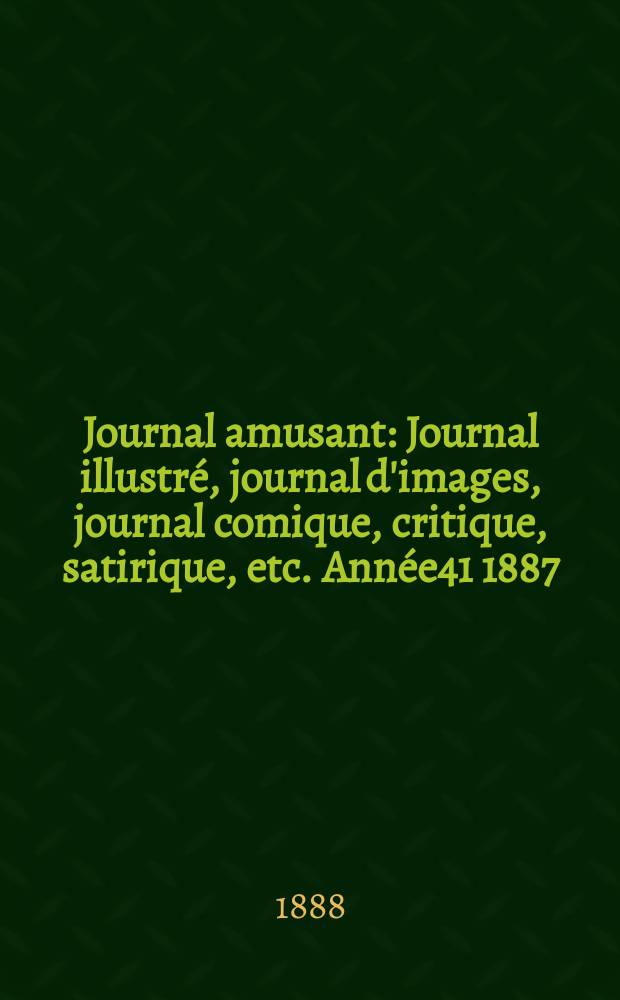 Journal amusant : Journal illustré, journal d'images, journal comique, critique, satirique, etc. Année41 1887/1888, №1656