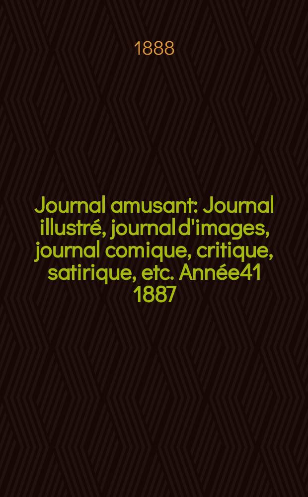 Journal amusant : Journal illustré, journal d'images, journal comique, critique, satirique, etc. Année41 1887/1888, №1658