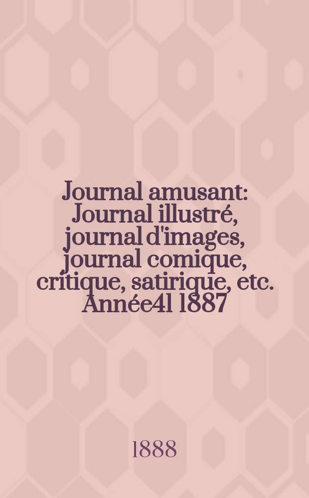 Journal amusant : Journal illustré, journal d'images, journal comique, critique, satirique, etc. Année41 1887/1888, №1666