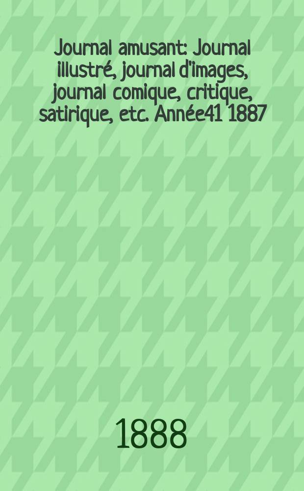 Journal amusant : Journal illustré, journal d'images, journal comique, critique, satirique, etc. Année41 1887/1888, №1677