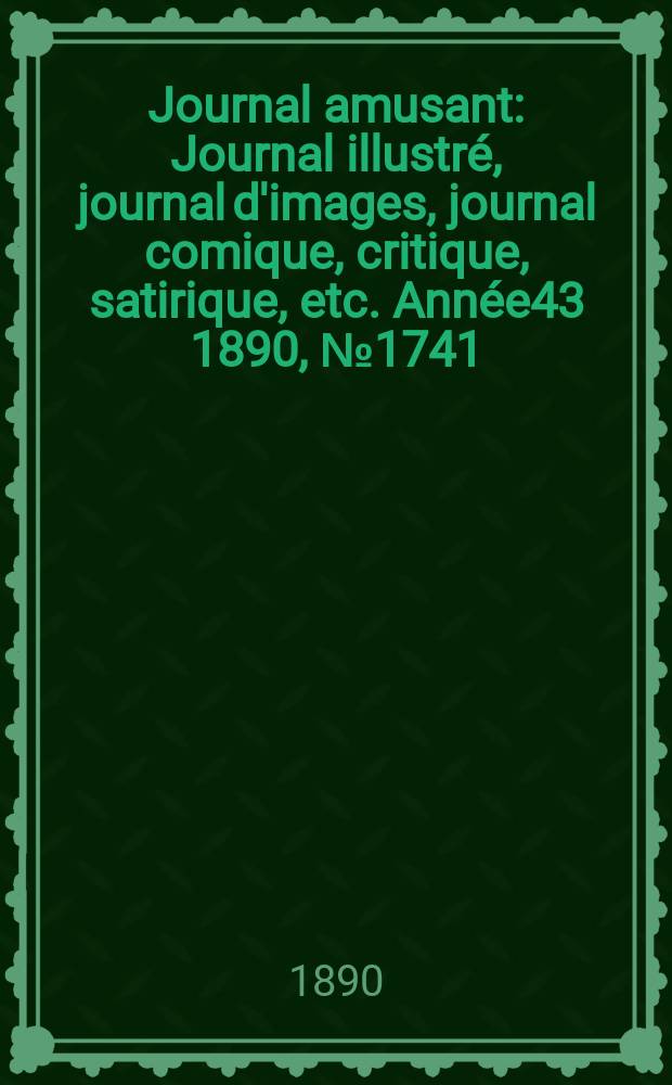 Journal amusant : Journal illustré, journal d'images, journal comique, critique, satirique, etc. Année43 1890, №1741