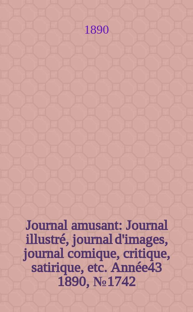 Journal amusant : Journal illustré, journal d'images, journal comique, critique, satirique, etc. Année43 1890, №1742