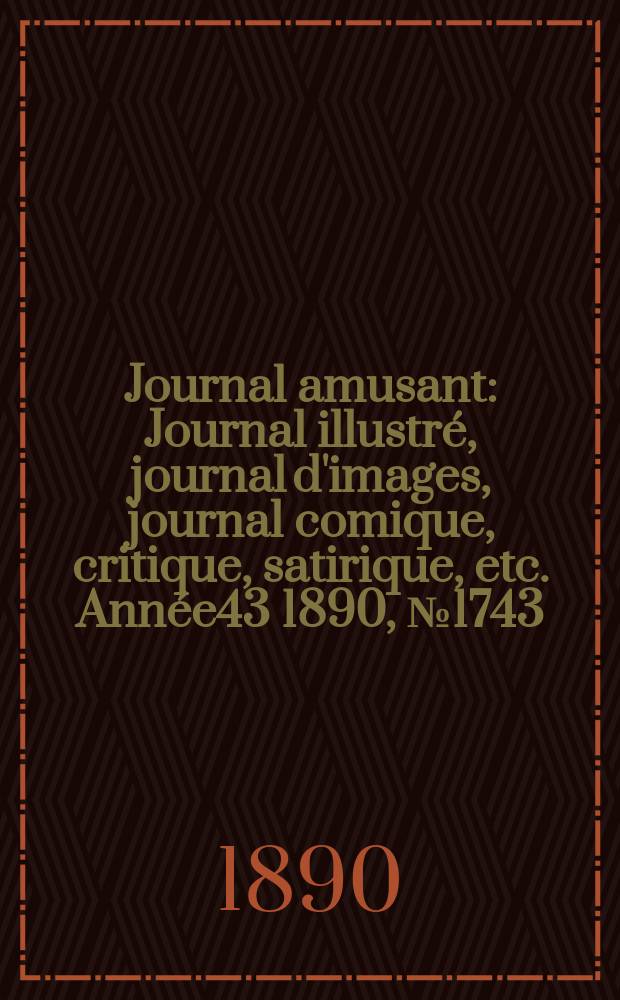 Journal amusant : Journal illustré, journal d'images, journal comique, critique, satirique, etc. Année43 1890, №1743