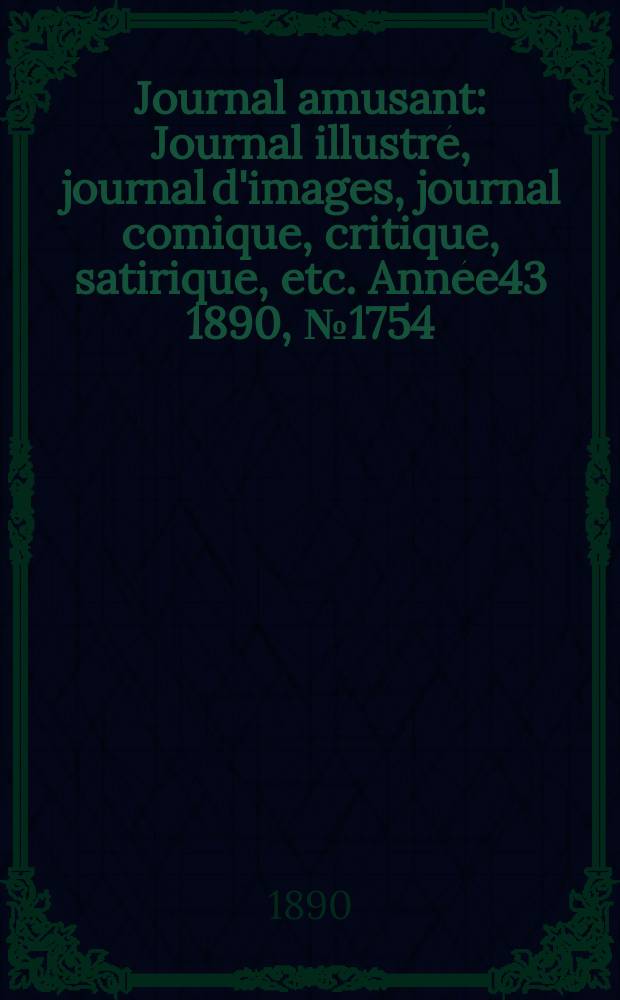 Journal amusant : Journal illustré, journal d'images, journal comique, critique, satirique, etc. Année43 1890, №1754