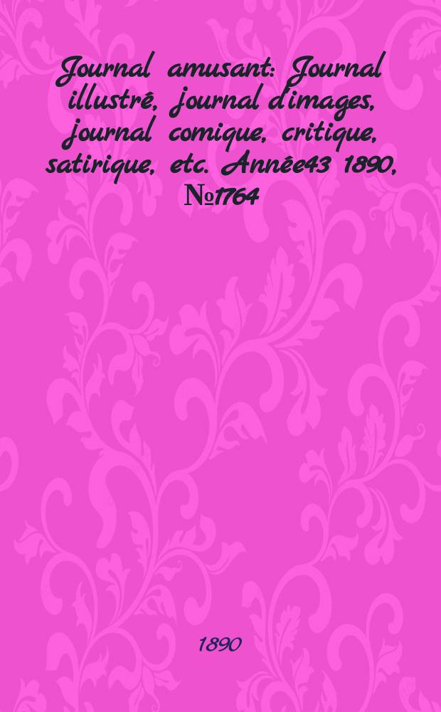 Journal amusant : Journal illustré, journal d'images, journal comique, critique, satirique, etc. Année43 1890, №1764