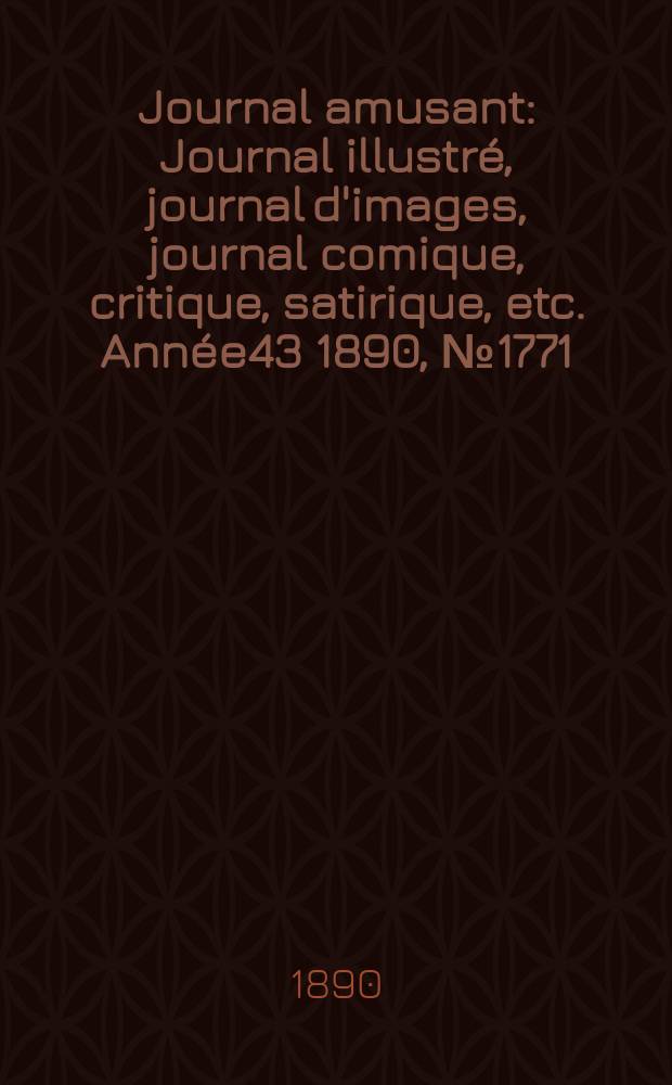 Journal amusant : Journal illustré, journal d'images, journal comique, critique, satirique, etc. Année43 1890, №1771