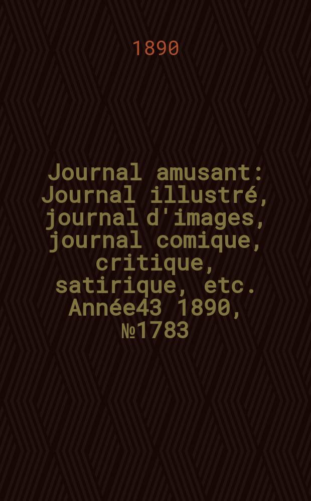 Journal amusant : Journal illustré, journal d'images, journal comique, critique, satirique, etc. Année43 1890, №1783
