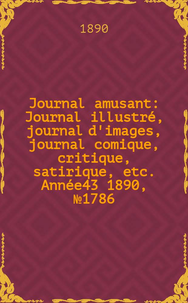 Journal amusant : Journal illustré, journal d'images, journal comique, critique, satirique, etc. Année43 1890, №1786