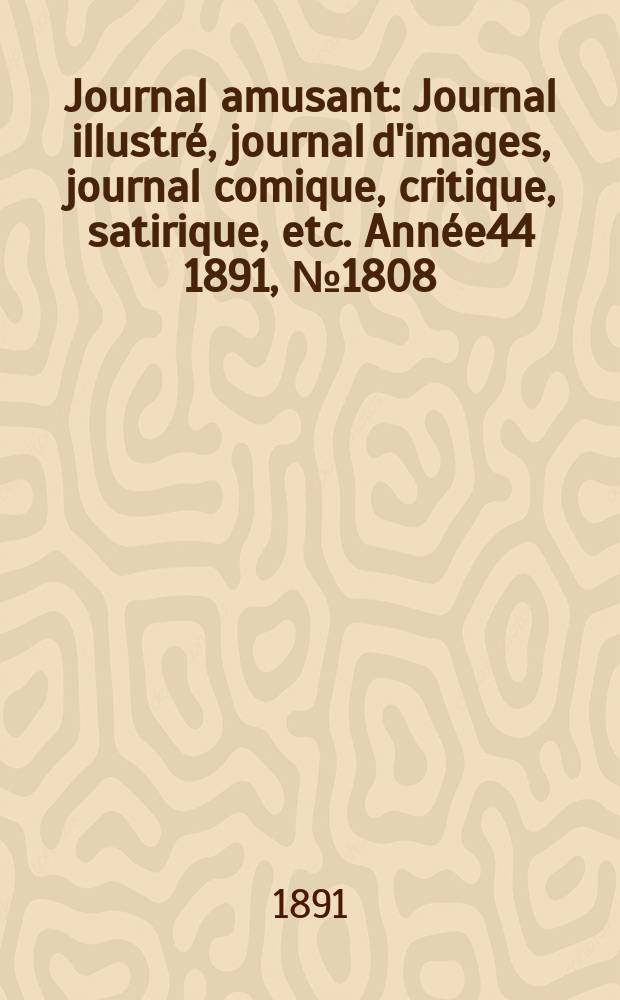 Journal amusant : Journal illustré, journal d'images, journal comique, critique, satirique, etc. Année44 1891, №1808