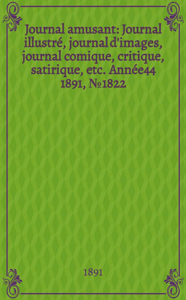Journal amusant : Journal illustré, journal d'images, journal comique, critique, satirique, etc. Année44 1891, №1822