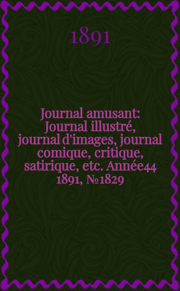 Journal amusant : Journal illustré, journal d'images, journal comique, critique, satirique, etc. Année44 1891, №1829
