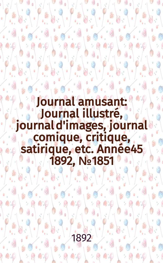 Journal amusant : Journal illustré, journal d'images, journal comique, critique, satirique, etc. Année45 1892, №1851