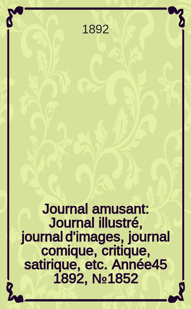 Journal amusant : Journal illustré, journal d'images, journal comique, critique, satirique, etc. Année45 1892, №1852
