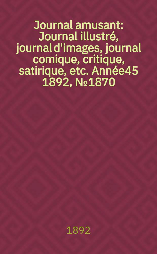 Journal amusant : Journal illustré, journal d'images, journal comique, critique, satirique, etc. Année45 1892, №1870