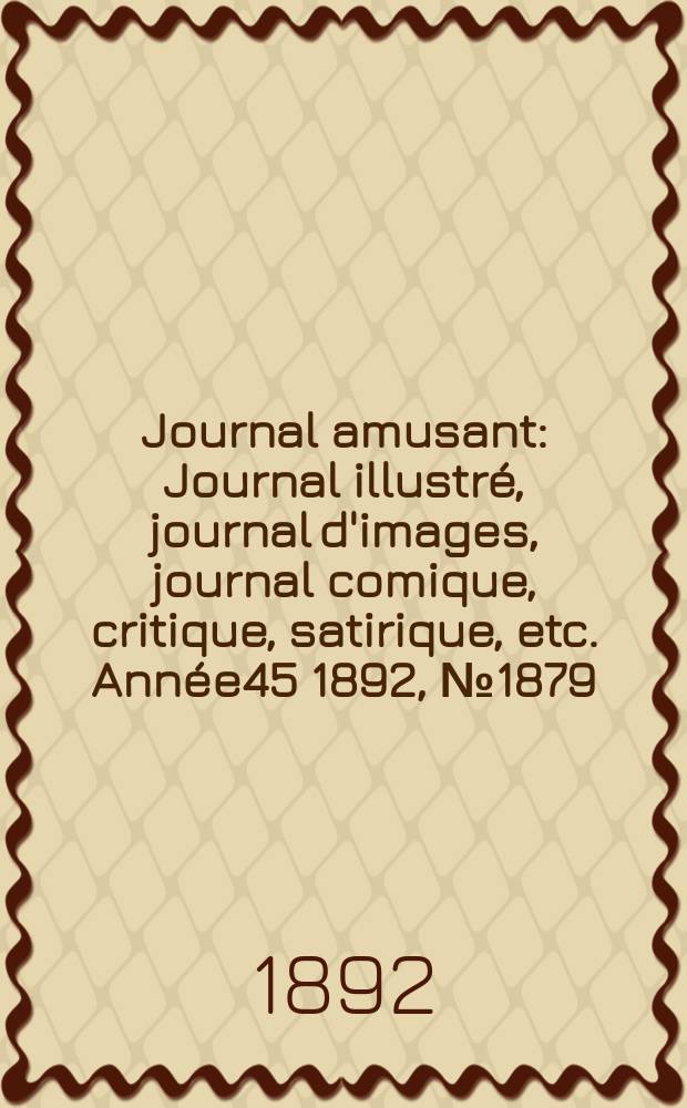 Journal amusant : Journal illustré, journal d'images, journal comique, critique, satirique, etc. Année45 1892, №1879