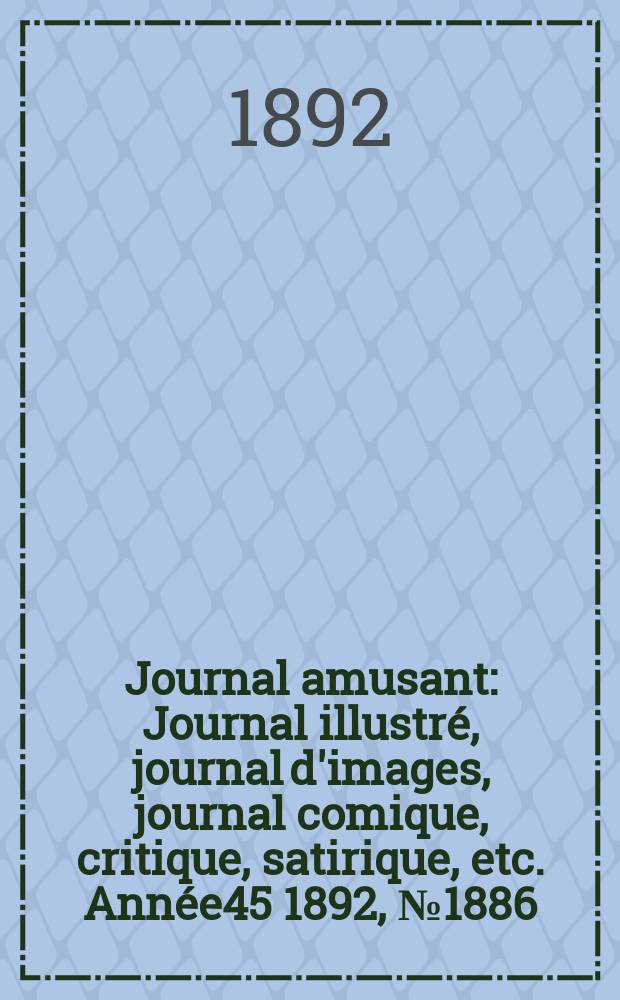 Journal amusant : Journal illustré, journal d'images, journal comique, critique, satirique, etc. Année45 1892, №1886