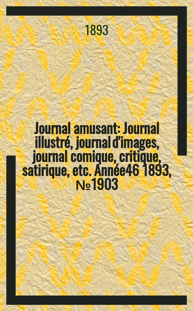 Journal amusant : Journal illustré, journal d'images, journal comique, critique, satirique, etc. Année46 1893, №1903